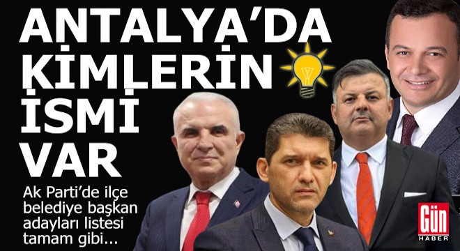Ak Parti nin Antalya ilçe adayları netleşmeye başladı