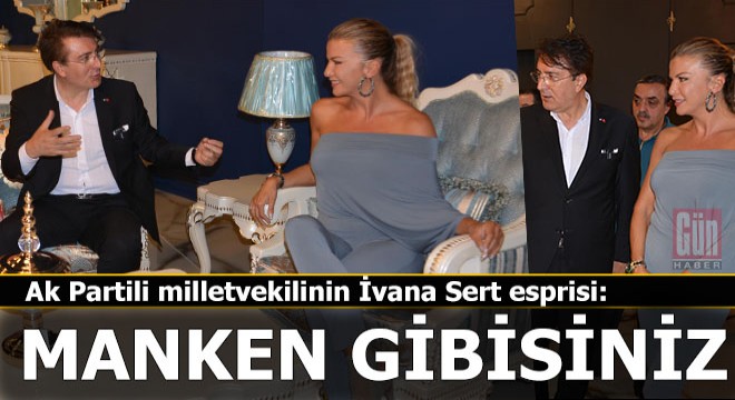 Ak Partili vekilden İvana Sert e;  Manken gibisiniz 