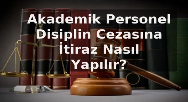 Akademik Personel Disiplin Cezasına İtiraz Nasıl Yapılır?