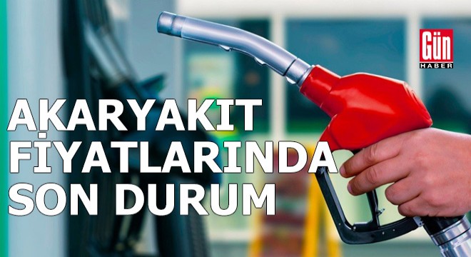 Akaryakıt fiyatlarında son durum