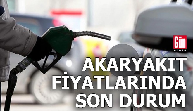Akaryakıt fiyatlarında son durum