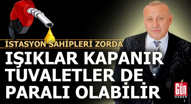 Akaryakıt istasyonlarında ışıklar sönebilir tuvaletler kapanabilir!