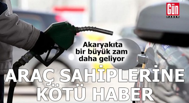 Akaryakıta bir büyük zam daha geliyor