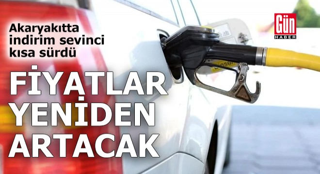 Akaryakıtta fiyatlar yeniden artacak