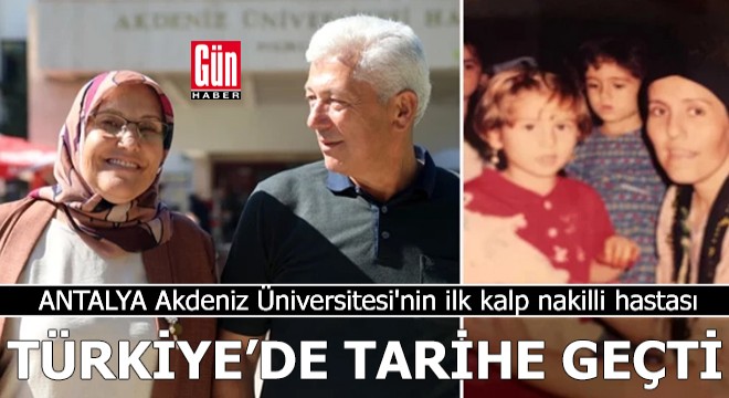 Akdeniz Üniversitesi'nin ilk kalp nakilli hastası tarihe geçti