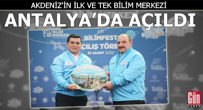 Akdeniz'in ilk ve tek bilim merkezi Antalya'da açıldı