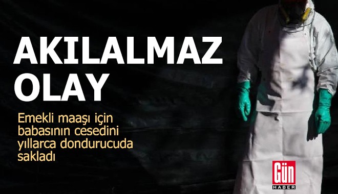 Akılalmaz olay! Babasının cesedini yıllarca dondurucuda sakladı