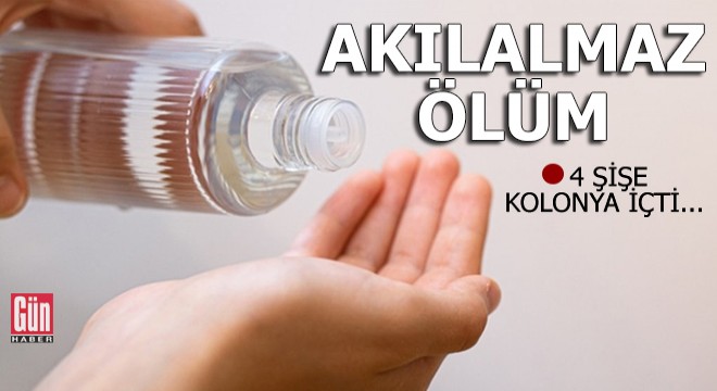 Akılalmaz ölüm! 4 şişe kolonya içti...