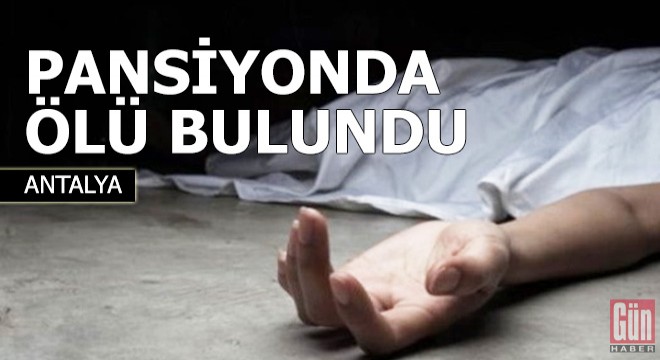 Akşam yerleştiği pansiyonda ölü bulundu