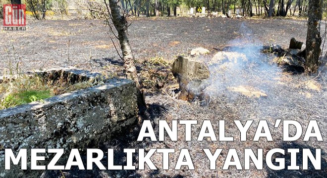 Akseki'de mezarlıkta yangın