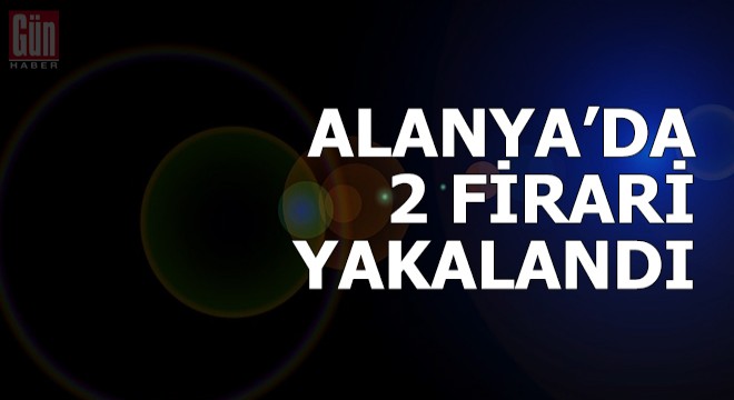 Alanya'da 2 firari yakalandı