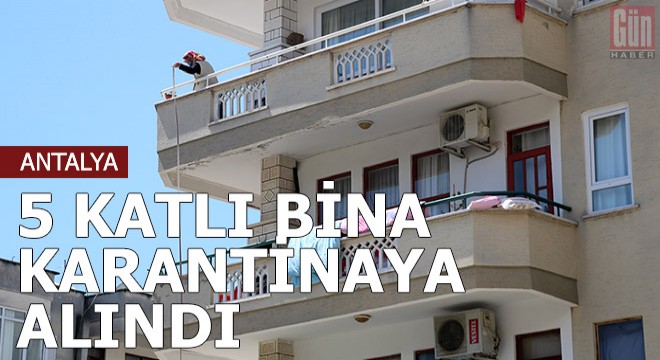 Alanya'da 5 katlı apartman, karantinaya alındı