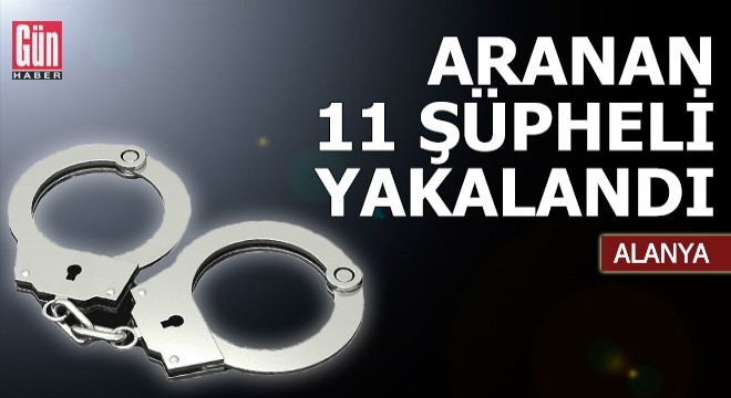Alanya'da aranan 11 şüpheli yakalandı