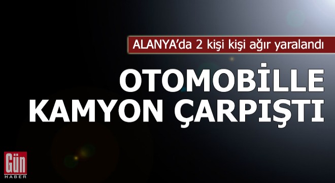 Alanya'da otomobille kamyon çarpıştı: 2 yaralı