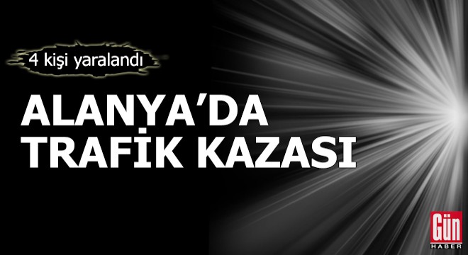 Alanya'da trafik kazası: 4 yaralı
