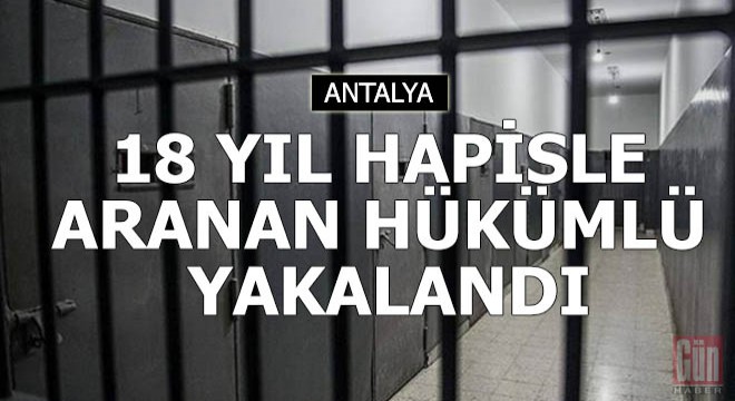 Alanya da 18 yıl hapisle aranan hükümlü yakalandı