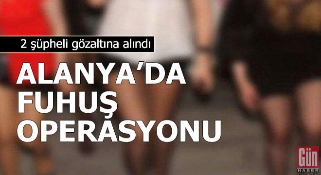 Alanya da fuhuş operasyonu: 2 gözaltı