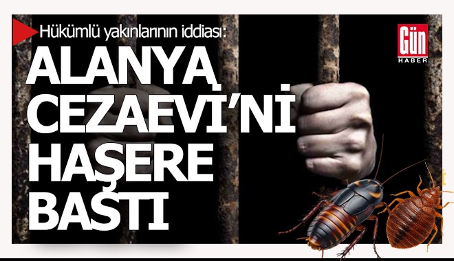 Alanya'da hükümlüler tahtakurusu ile boğuşuyor