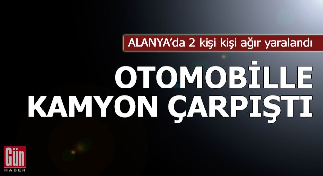 Alanya da otomobille kamyon çarpıştı: 2 yaralı