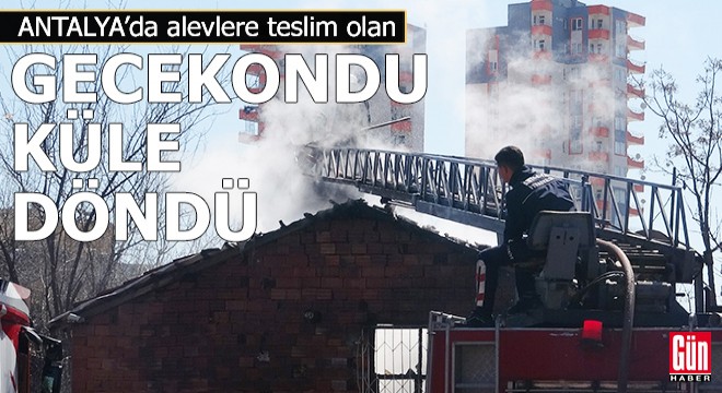 Alevlere teslim olan gecekondu küle döndü