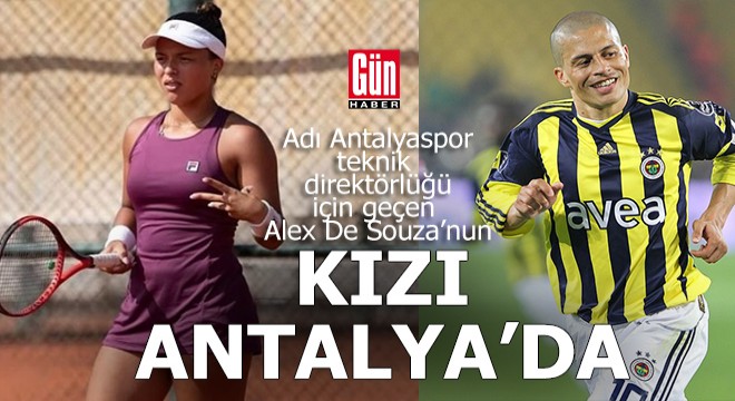 Alex De Souza nın kızı Antalya da tenis turnuvasına katıldı