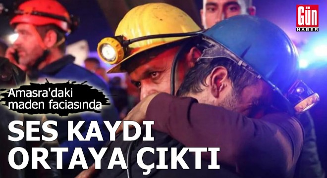 Amasra daki maden faciasında ses kaydı ortaya çıktı