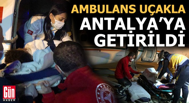 Ambulans uçakla getirildiği Antalya da ameliyat edildi