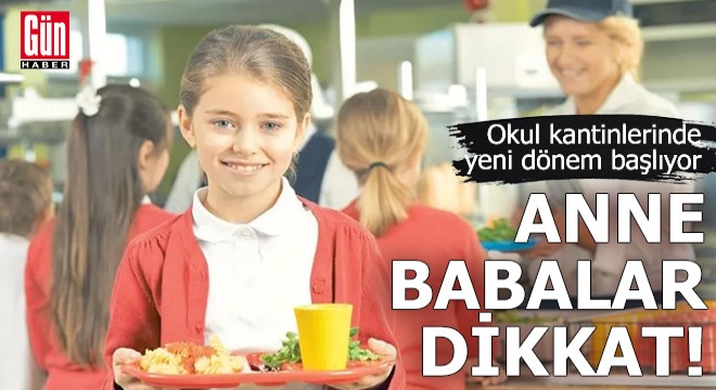 Anne babalar dikkat! Okul kantinlerinde yeni dönem başlıyor