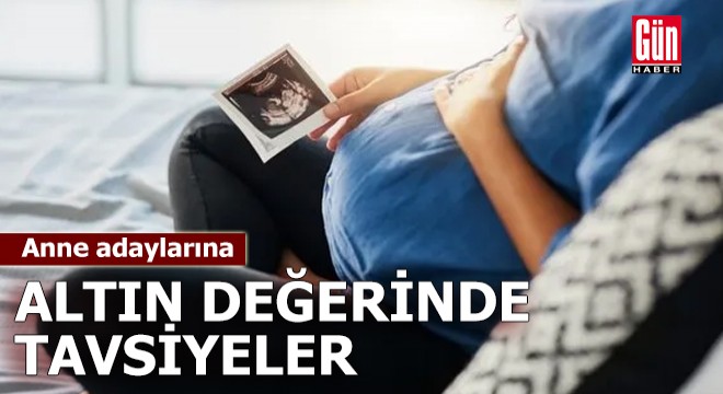 Anne adaylarına altın değerinde tavsiyeler