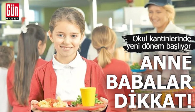Anne babalar dikkat! Okul kantinlerinde yeni dönem başlıyor