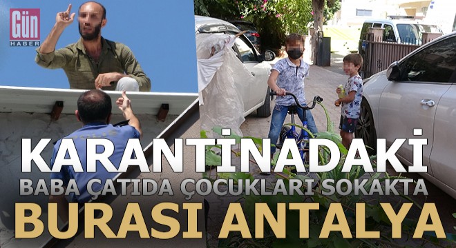 Anne karantinada, baba çatıda, çocuklar sokakta