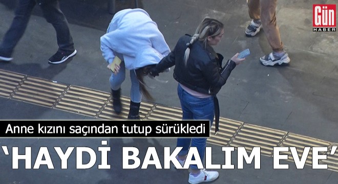 Anne, kızını saçından tutup sürükledi