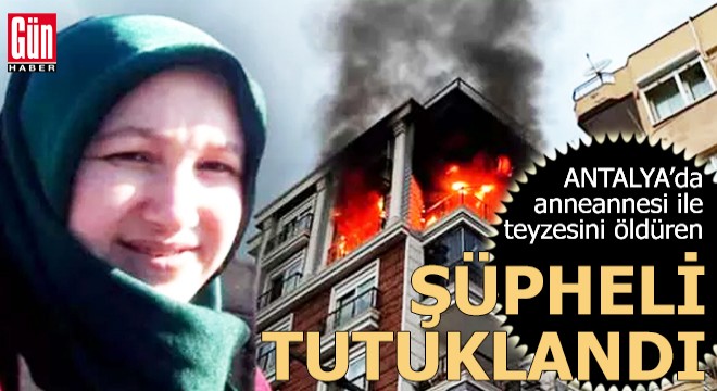 Anneannesi ve teyzesini öldüren şüpheli tutuklandı