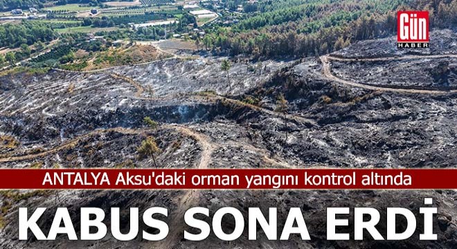Antalya Aksu'daki yangın kabusu sona erdi