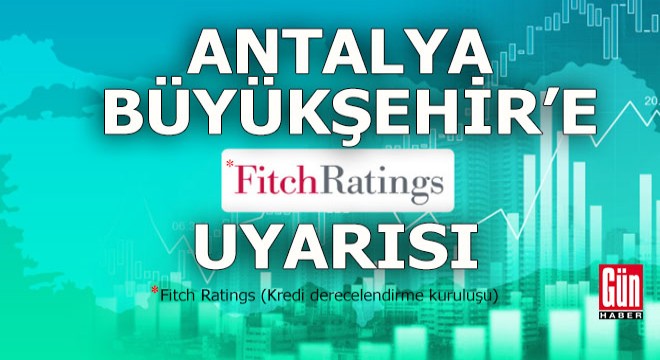 Antalya Büyükşehir'e Fitch uyarısı