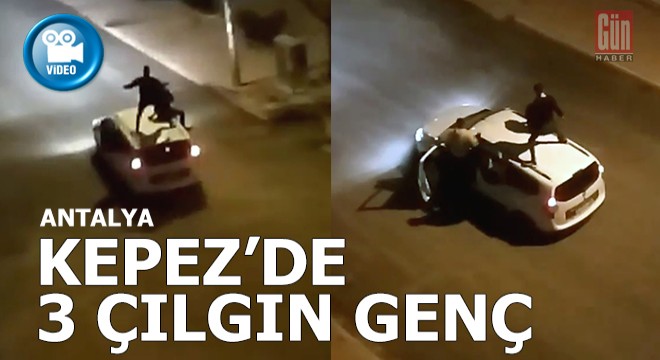 Antalya Kepez'de 3 çılgın genç