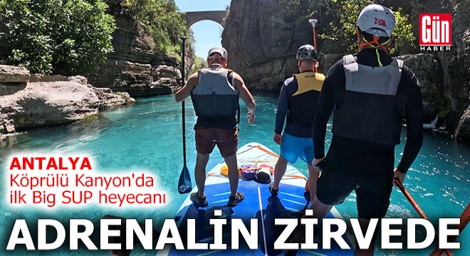 Antalya Köprülü Kanyon'da ilk Big SUP heyecanı
