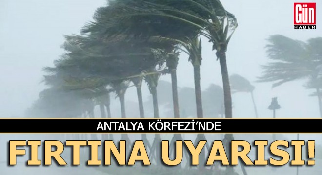 Antalya Körfezi'nde fırtına uyarısı