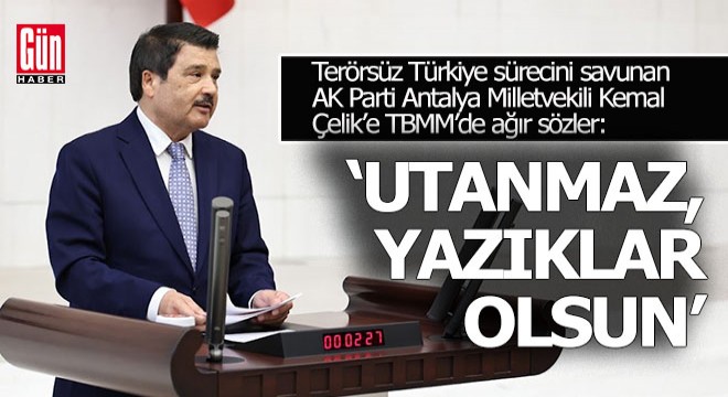 Antalya Milletvekili Kemal Çelik’e; ‘Utanmaz, yazıklar olsun’