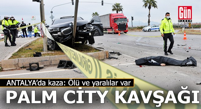 Antalya Palm City Kavşağı'nda kaza; bir ölü, 5 yaralı var