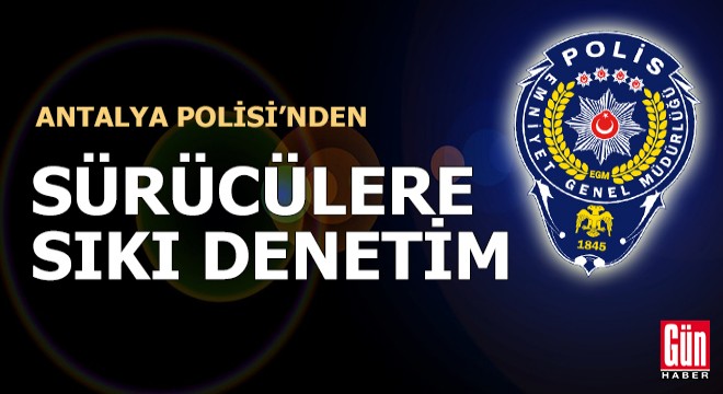 Antalya Polisi'nden kuralsız sürücülere sıkı denetim