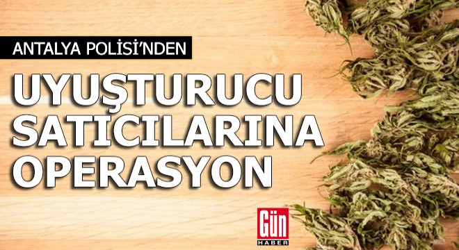 Antalya Polisi'nden uyuşturucu satıcılarına operasyon