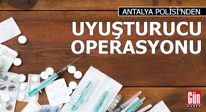 Antalya Polisi'nden uyuşturucu satıcılarına operasyon