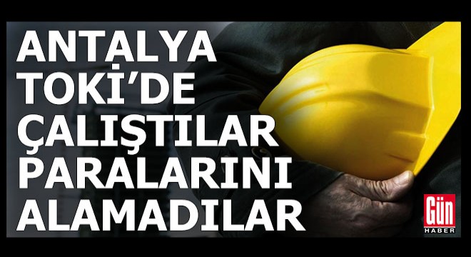 Antalya TOKİ'de çalışanların bugün eylemi var