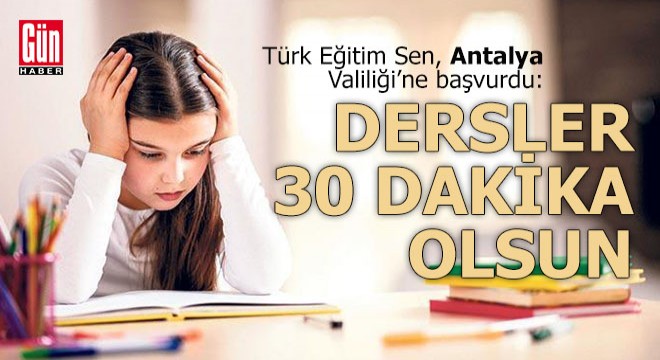 Antalya Valiliği'ne; 'Ders saatleri 30 dakika olsun'