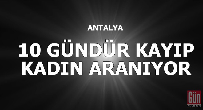 Antalya'da 10 gündür kayıp Kazak kadın aranıyor