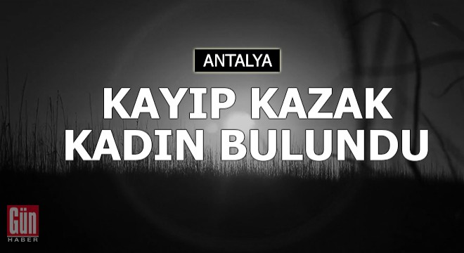 Antalya'da 10 gündür kayıp Kazak kadın bulundu