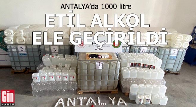 Antalya'da 1000 litre etil alkol ele geçirildi