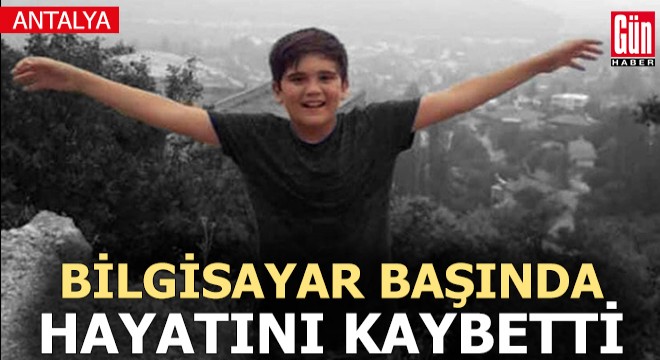 Antalya'da 15 yaşındaki Harun, bilgisayar başında kalp krizi geçirip öldü
