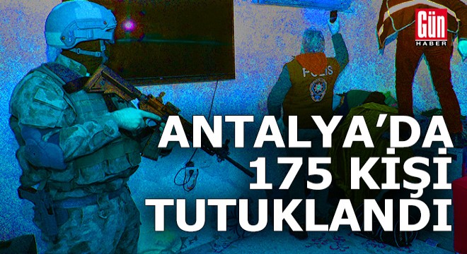 Antalya'da 175 tutuklama